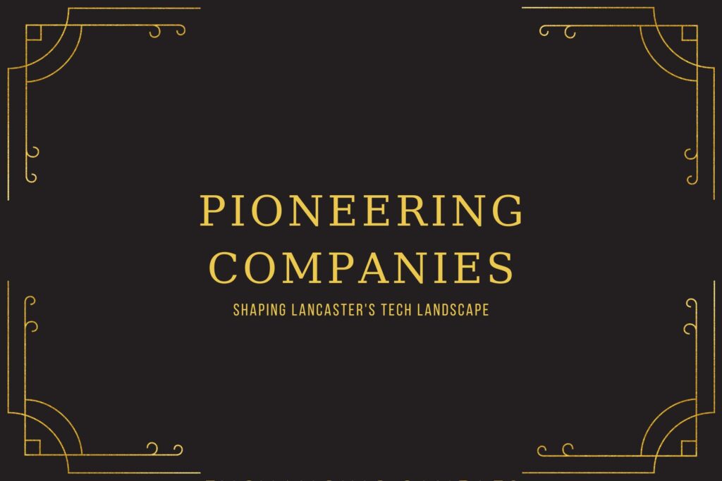 Pioneering Companies: Shaping Lancaster's Tech Landscape